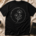 Let Your Faith Bloom T-Shirt