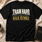 Train Hard Walk Humbly T-Shirt