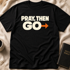 PRAY, THEN GO T-Shirt