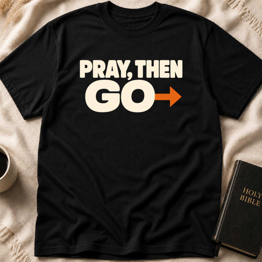PRAY, THEN GO T-Shirt