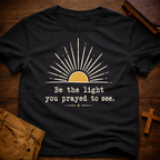 Be The Light You Prayed To See T-Shirt