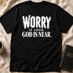 Worry Is Loud, God Is Near T-Shirt