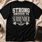 Strong Enough to Surrender T-Shirt