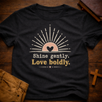 Shine Gently Love Boldly T-Shirt