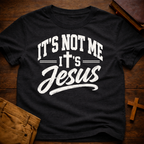 It’s Not Me, It’s Jesus T-Shirt