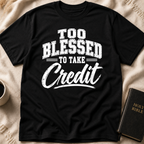 Too Blessed To Take Credit T-Shirt