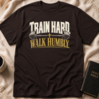 Train Hard Walk Humbly T-Shirt