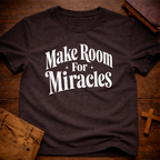 Make Room For Miracles T-Shirt