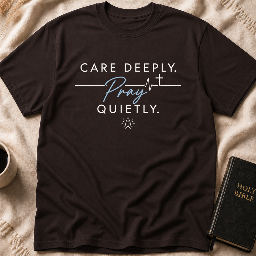 Care Deeply. Pray Quietly T-Shirt