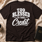 Too Blessed To Take Credit T-Shirt