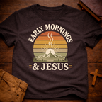Early Mornings and Jesus T-Shirt