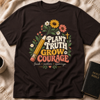 Plant Truth Grow Courage T-Shirt