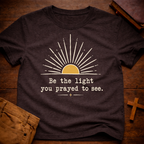 Be The Light You Prayed To See T-Shirt
