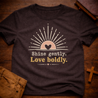Shine Gently Love Boldly T-Shirt