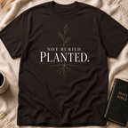 Not Buried. Planted T-Shirt