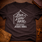 Love lives here because Jesus does T-Shirt
