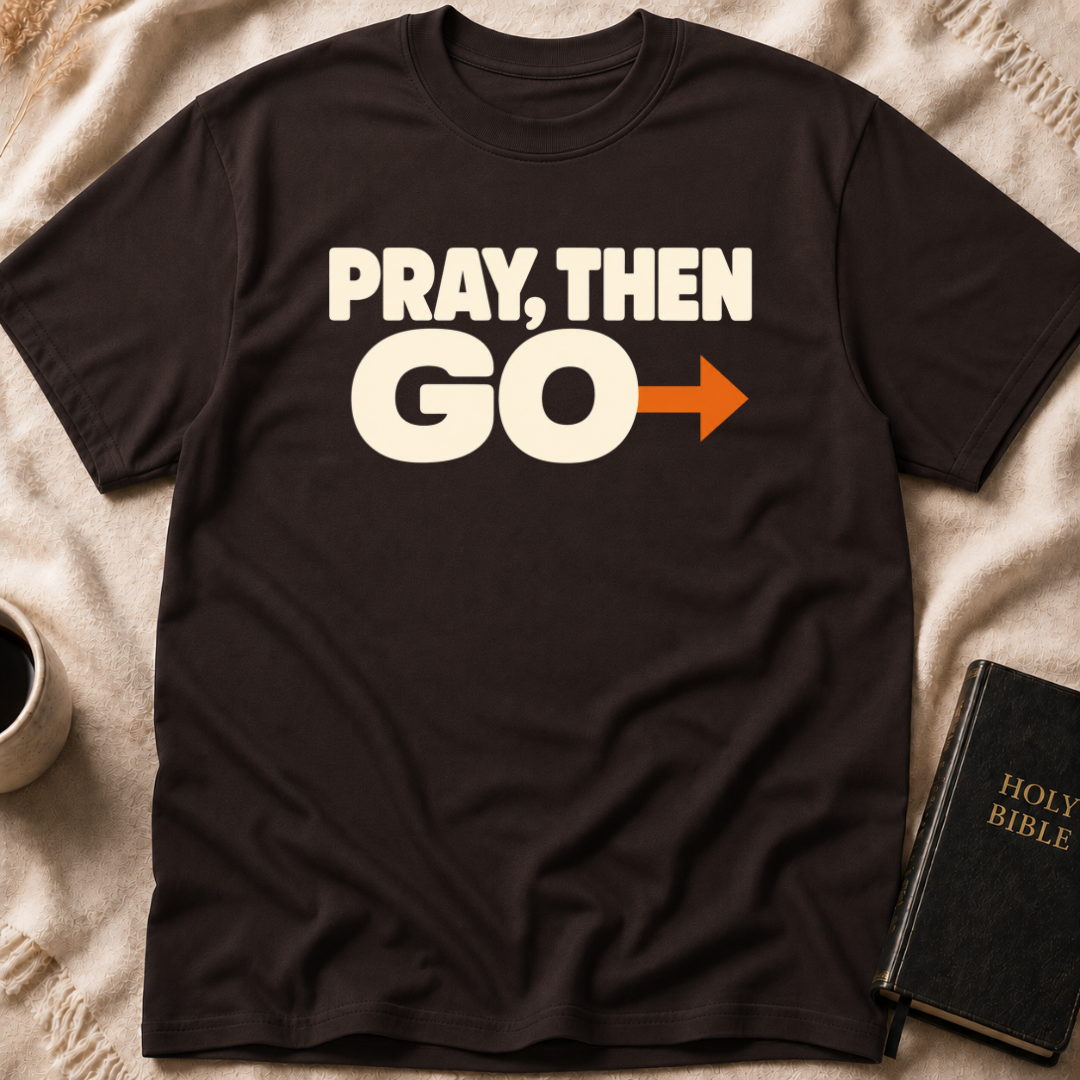 PRAY, THEN GO T-Shirt