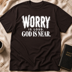 Worry Is Loud, God Is Near T-Shirt