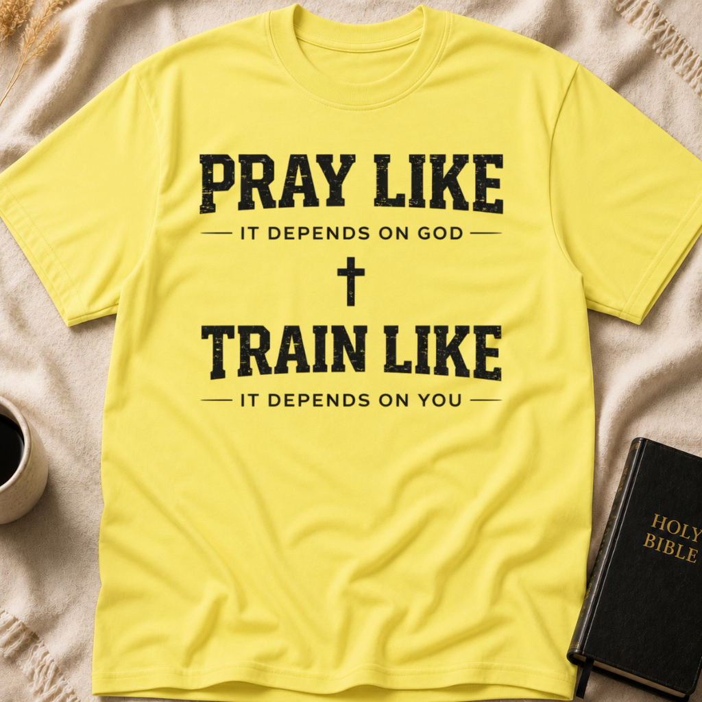 Pray Like it Depends on God Train Like it Depends on You T-Shirt