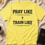 Pray Like it Depends on God Train Like it Depends on You T-Shirt
