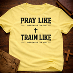 Pray Like it Depends on God Train Like it Depends on You T-Shirt