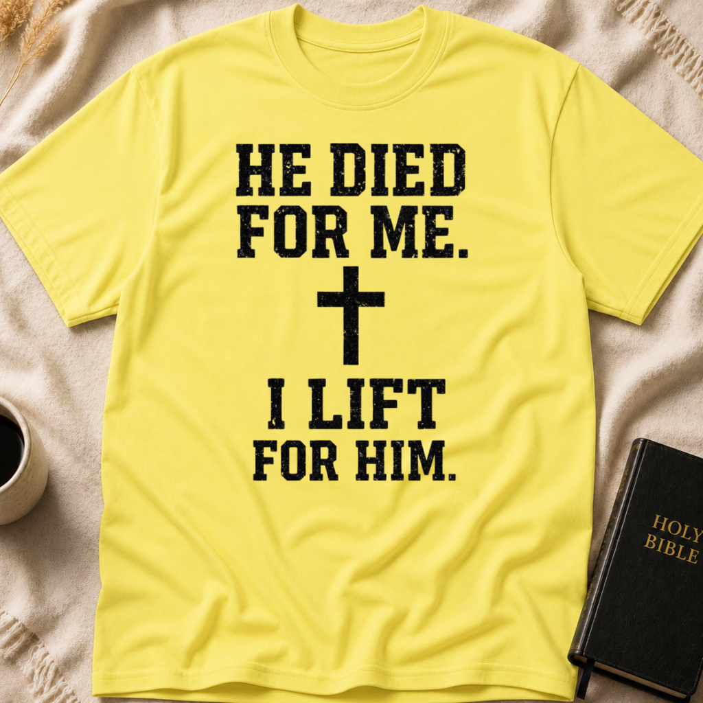 He Died for Me I Lift for Him T-Shirt