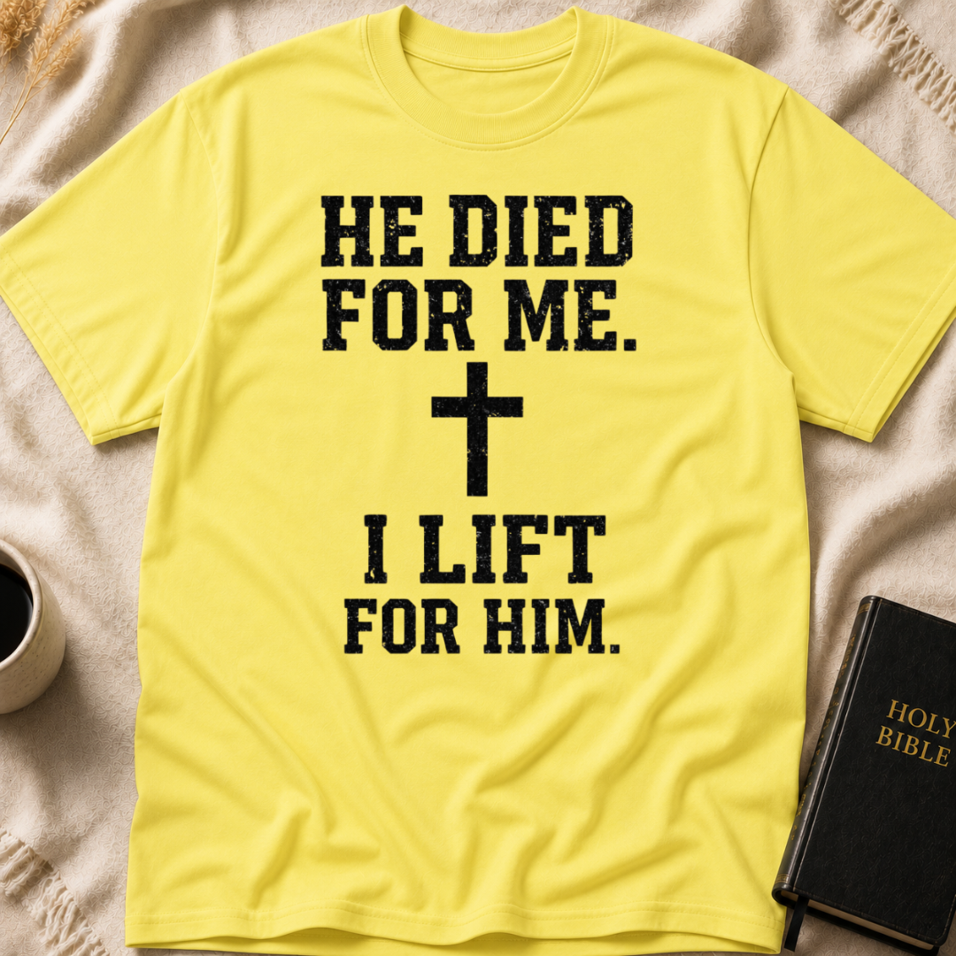He Died for Me I Lift for Him T-Shirt