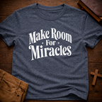Make Room For Miracles T-Shirt