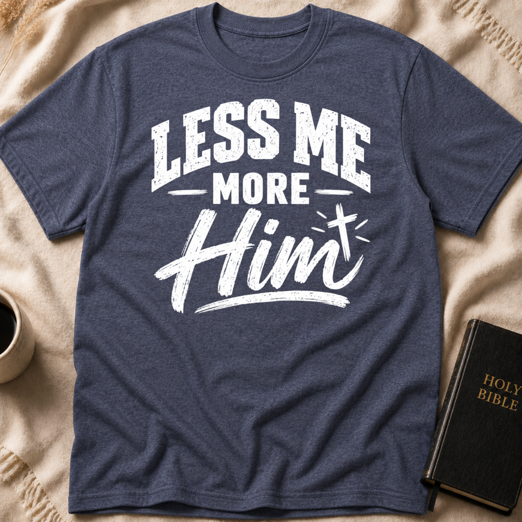 Less Me, More Him T-Shirt