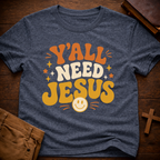 Y’all Need Jesus T-Shirt