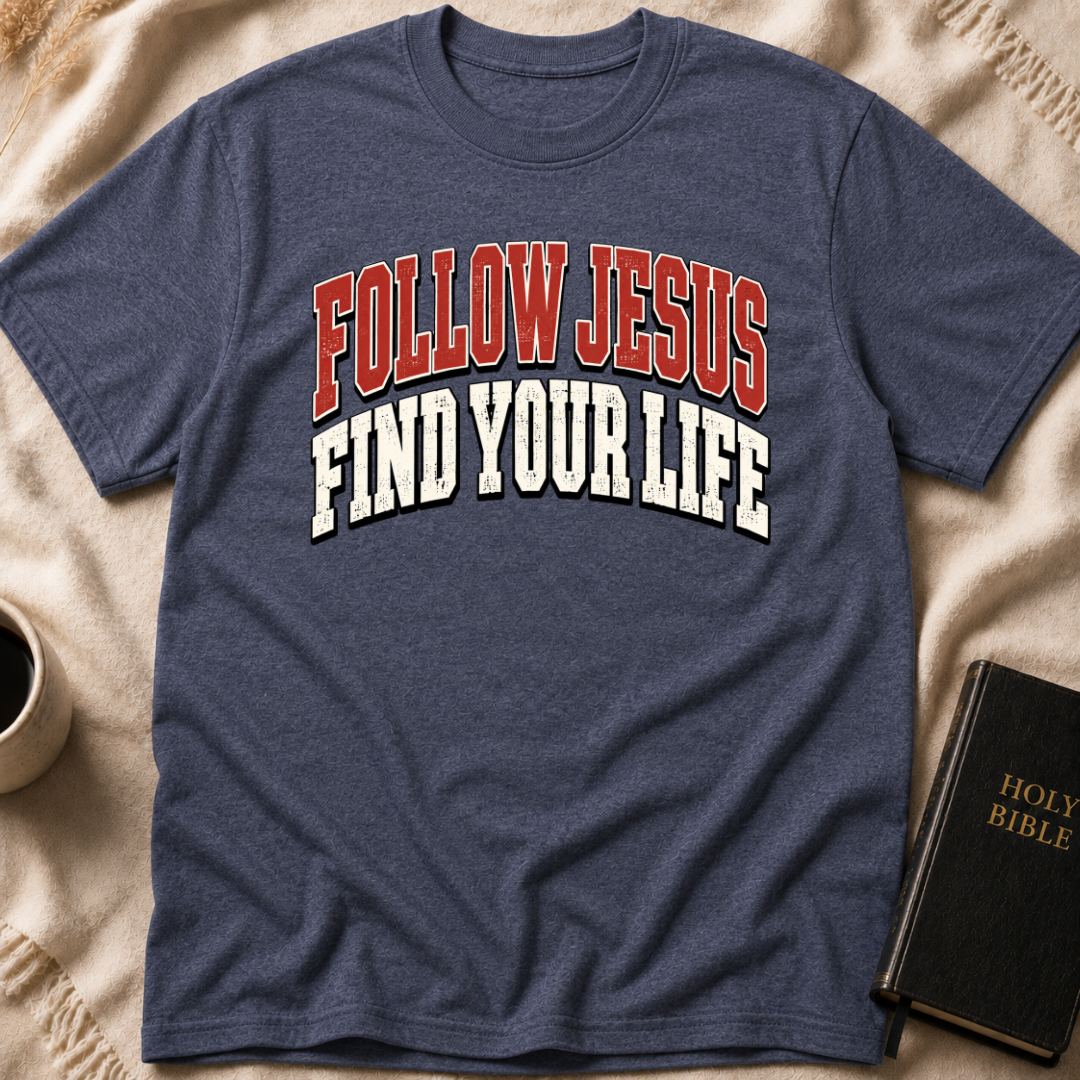 Follow Jesus Find Your Life T-Shirt