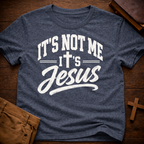 It’s Not Me, It’s Jesus T-Shirt