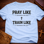 Pray Like it Depends on God Train Like it Depends on You T-Shirt