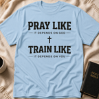 Pray Like it Depends on God Train Like it Depends on You T-Shirt