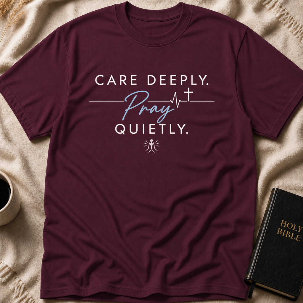 Care Deeply. Pray Quietly T-Shirt