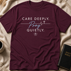 Care Deeply. Pray Quietly T-Shirt