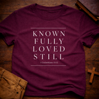 Known Fully Loved Still T-Shirt