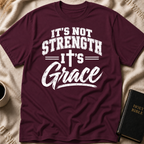It’s Not Strength, It’s Grace T-Shirt