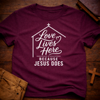 Love lives here because Jesus does T-Shirt