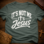 It’s Not Me, It’s Jesus T-Shirt