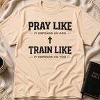 Pray Like it Depends on God Train Like it Depends on You T-Shirt