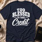 Too Blessed To Take Credit T-Shirt