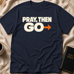 PRAY, THEN GO T-Shirt