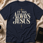It Was Always Jesus T-Shirt