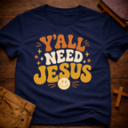 Y’all Need Jesus T-Shirt