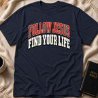 Follow Jesus Find Your Life T-Shirt