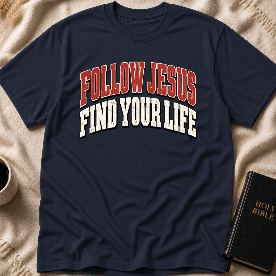 Follow Jesus Find Your Life T-Shirt