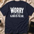 Worry Is Loud, God Is Near T-Shirt