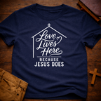 Love lives here because Jesus does T-Shirt