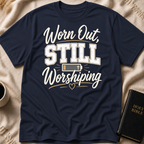 Worn Out, Still Worshiping T-Shirt